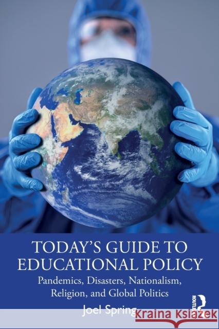 Today's Guide to Educational Policy: Pandemics, Disasters, Nationalism, Religion, and Global Politics Joel Spring 9780367740481 Routledge - książka