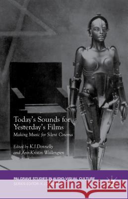 Today's Sounds for Yesterday's Films: Making Music for Silent Cinema Donnelly, K. J. 9781137466358 Palgrave MacMillan - książka