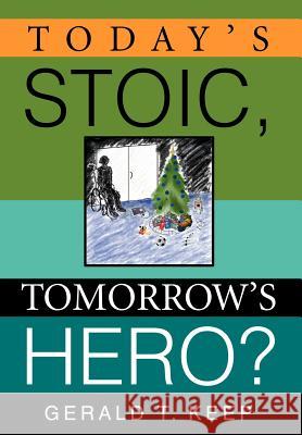 Today's Stoic, Tomorrow's Hero? Gerald T. Keep 9780595674237 iUniverse - książka