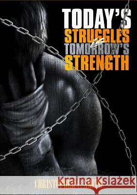 Today's Struggles Is Tomorrow's Strength Christopher C Smith 9780990357346 Smith Cares, LLC - książka