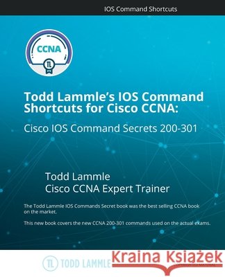 Todd Lammle's IOS Command Shortcuts for Cisco CCNA 200-301: Cisco IOS Command Secrets Todd Lammle 9781798234143 Independently Published - książka
