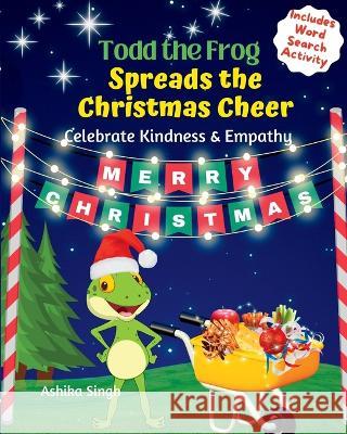 Todd the Frog Spreads the Christmas Cheer Ashika Singh 9780645655704 Ashika Singh - książka