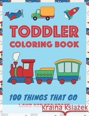 Toddler Coloring Book: 100 Things That Go: Coloring Book for Kids Ages 2-4 and 4-8 Early Childhood Learning, Preschool, Homeschool, Kindergar Hapy Kid Press 9781731227751 Independently Published - książka