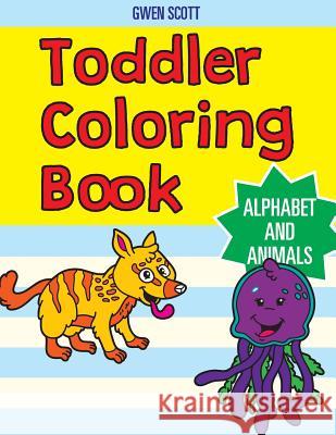 Toddler Coloring Book: Alphabet and Animals Gwen Scott 9781544999210 Createspace Independent Publishing Platform - książka