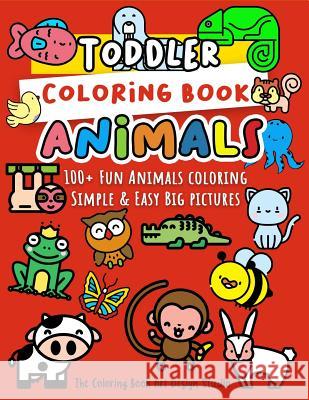 Toddler Coloring Book Animals: Animal Coloring Book for Toddlers: Simple & Easy Big Pictures 100+ Fun Animals Coloring: Children Activity Books for Kids Ages 2-4, 4-8, 8-12 Boys and Girls The Coloring Book Art Design Studio 9781729635360 Createspace Independent Publishing Platform - książka
