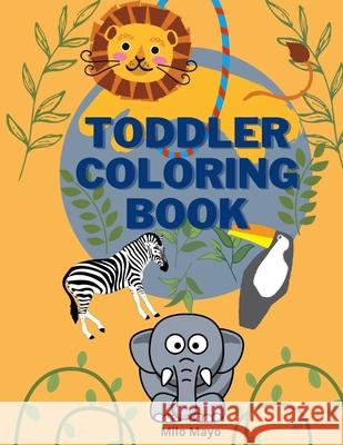 Toddler Coloring Book: Easy and Big Animals to Color and Learn for Toddlers/ Kids Ages 1-4; 4-8 Boys and Girls/ Simple and Fun Coloring Pages Milo Mayo 9783986540029 Go Publish - książka