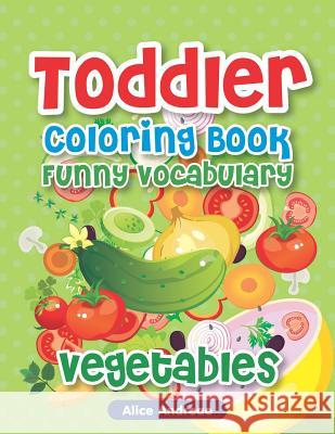 Toddler Coloring Book: Funny Vegetable, Activity Book for Kids Ages 2-4 Alice Andreae 9781980965039 Independently Published - książka