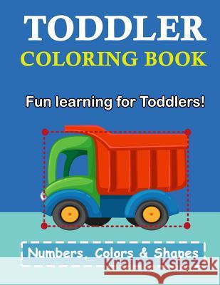 Toddler Coloring Book: Numbers Colors Shapes: Baby Activity Book for Kids Age 1-3, Boys or Girls, for Their Fun Early Learning of First Easy Plant Publishing 9781986658621 Createspace Independent Publishing Platform - książka