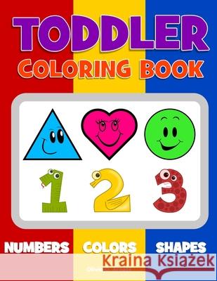 Toddler Coloring Book. Numbers Colors Shapes: Baby Activity Book for Kids Age 1-3, Boys or Girls, for Their Fun Early Learning of First Easy Words abo Olivia O. Arnett 9781523876600 Createspace Independent Publishing Platform - książka