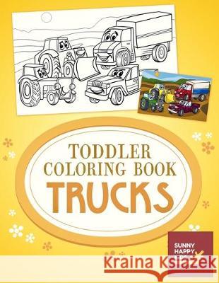 Toddler Coloring Book Trucks: Fun and Educational Truck Coloring Book That Made and Designed Specifically For Toddlers Sunny Happy Kids 9781705452233 Independently Published - książka