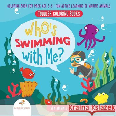 Toddler Coloring Books. Who's Swimming with Me? Sea Animals to Color, Name and Identify. Coloring Book for Prek Age 3-5. Fun Active Learning of Marine Animals Jupiter Kids 9781541948129 Jupiter Kids - książka