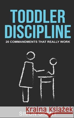 Toddler Discipline: 20 Commandments That Really Work Simon Grant 9781913597702 Joiningthedotstv Limited - książka