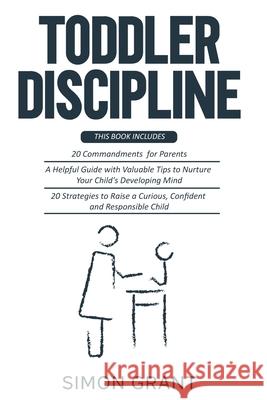 Toddler Discipline: 3 Books in 1 - 20 commandments for Parents + A Guide with Valuable Tips to Nurture Your Child's Developing Mind + Stra Simon Grant 9781913597535 Joiningthedotstv Limited - książka