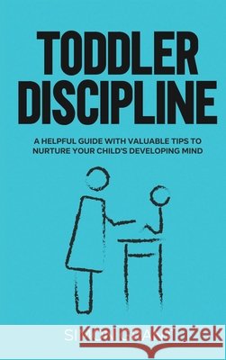 Toddler Discipline: A Helpful Guide With Valuable Tips to Nurture Your Child's Developing Mind Simon Grant 9781913597764 Joiningthedotstv Limited - książka