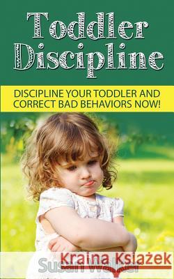 Toddler Discipline: Discipline Your Toddler and Correct Bad Behaviours Now! Susan Walker 9781523246243 Createspace Independent Publishing Platform - książka