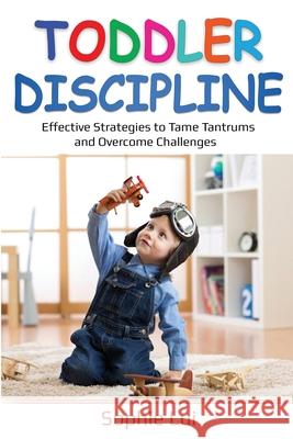 Toddler Discipline: Effective Strategies to Tame Tantrums and Overcome Challenges Sophie Lui 9781087869360 Indy Pub - książka