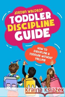 Toddler Discipline Guide: How to Discipline a Toddler without Yelling Jordan Waldrop   9781999222819 Elkholy - książka