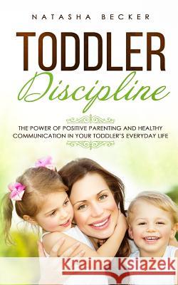 Toddler Discipline: The Power Of Positive Parenting And Healthy Communication In Your Toddler's Everyday Life Natasha Becker 9783903331013 Personal Development Publishing - książka