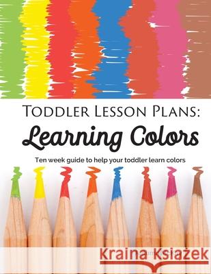 Toddler Lesson Plans - Learning Colors: Ten Week Activity Guide to Help Your Toddler Learn Colors Autumn McKay 9781952016073 Creative Ideas Publishing - książka