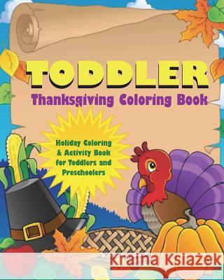 Toddler Thanksgiving Coloring Book: Holiday Coloring and Activity Book for Toddlers and Preschoolers Goldstar Workbooks, Preschool Activity Workbooks 9781979457989 Createspace Independent Publishing Platform - książka