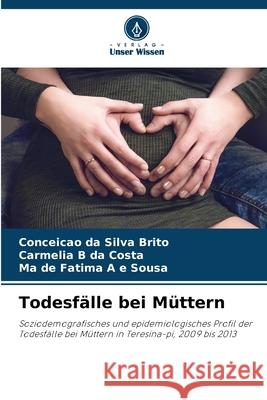 Todesfälle bei Müttern da Silva Brito, Conceição, da Costa, Carmélia B, A e Sousa, Ma de Fatima 9786206806745 Verlag Unser Wissen - książka