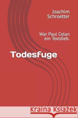 Todesfuge: War Paul Celan ein Textdieb. Joachim Schroetter 9798700505857 Independently Published - książka