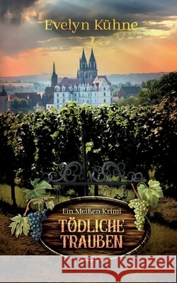 Tödliche Trauben: Ein Meißen-Krimi Kühne, Evelyn 9783754338483 Books on Demand - książka