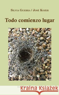 Todo comienzo lugar Kozer, Silvia Guerra /. José 9781366920997 Blurb - książka