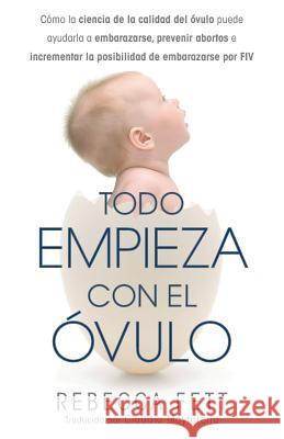 Todo empieza con el óvulo: Cómo la ciencia de la calidad del óvulo puede ayudarla a embarazarse, prevenir abortos e incrementar la posibilidad de Fett, Rebecca 9780999676103 Franklin Fox Publishing LLC - książka