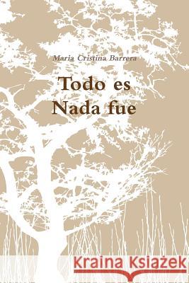 Todo es Nada fue Barrera, Maria Cristina 9781329131767 Lulu.com - książka