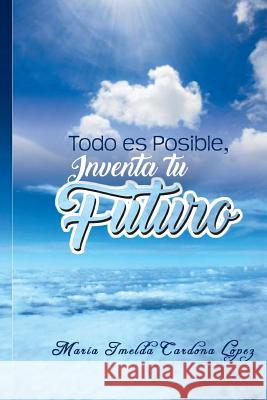 Todo es Posible, Inventa tu Futuro . Cardona Lopez, Maria Imelda 9781517602109 Createspace Independent Publishing Platform - książka
