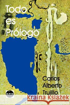 Todo Es Prologo Carlos Trujillo Ampuero Ivan Carrasco Munoz 9781930879256 Ediciones Nuevo Espacio - książka