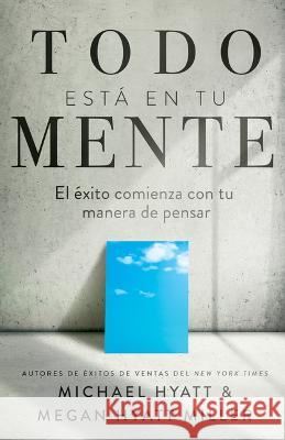 Todo Está En Tu Mente: El Éxito Comienza Con Tu Manera de Pensar Hyatt, Michael 9781641239769 Whitaker House - książka