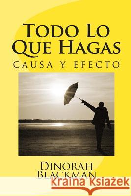 Todo Lo Que Hagas: causa y efecto Blackman, Dinorah 9781489512512 Createspace - książka