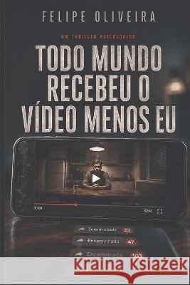 Todo Mundo Recebeu o Vídeo Menos Eu Oliveira, Felipe 9798192388051 Independently Published - książka