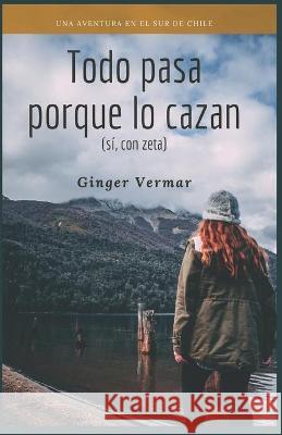 Todo Pasa Porque Lo Cazan: (Sí, con zeta) Vermar, Ginger 9789564026138 Camara Chilena del Libro - książka