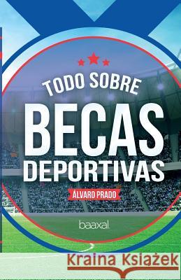 Todo sobre becas deportivas Alvaro Prado 9781535443357 Createspace Independent Publishing Platform - książka