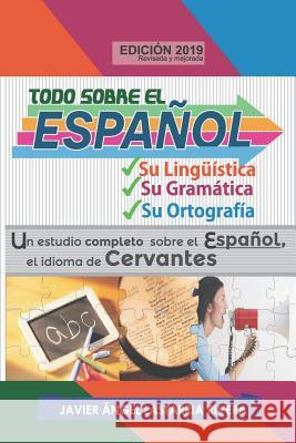 Todo sobre el español: Su lingüística, su gramática y su ortografía: Un estudio completo sobre el Español, el idioma de Cervantes Javier Angel Lastarria Rivera 9781794366473 Independently Published - książka