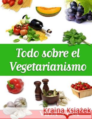 Todo sobre el Vegetarianismo Sana, Vida 9781494767594 Createspace - książka