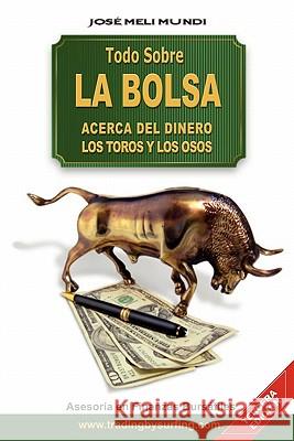 Todo Sobre La Bolsa: Acerca de los Toros y los Osos Meli, Jose 9789562012829 WWW.Bnpublishing.com - książka