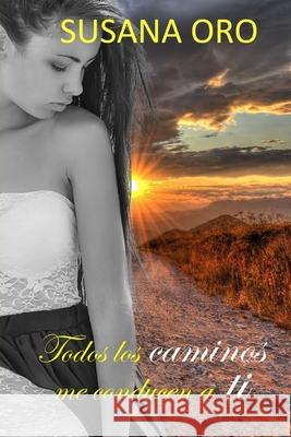 Todos los caminos me conducen a ti Oro, Susana 9781500651749 Createspace - książka