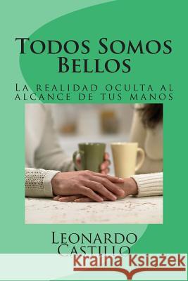 Todos Somos Bellos: La realidad oculta, ahora en tus manos Castillo, Leonardo 9781500592226 Createspace - książka
