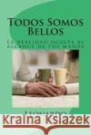 Todos Somos Bellos: La realidad oculta, ahora en tus manos Castillo, Leonardo 9781500592226 Createspace