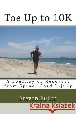 Toe Up to 10K: A Journey of Recovery From Spinal Cord Injury Fujita, Steven 9781500669003 Createspace - książka