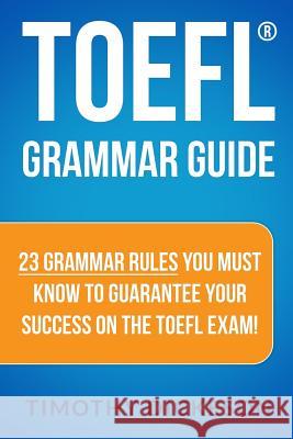 TOEFL Grammar Guide: 23 Grammar Rules You Must Know To Guarantee Your Success On The TOEFL Exam! Dickeson, Timothy 9781484046043 Createspace - książka