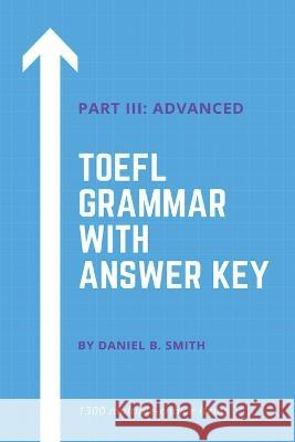 TOEFL Grammar With Answer Key Part III: Advanced Daniel B Smith 9798215681268 Daniel B. Smith - książka