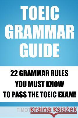 TOEIC Grammar Guide: 22 Grammar Rules You Must Know To Pass The TOEIC Exam! Dickeson, Timothy 9781500867607 Createspace - książka