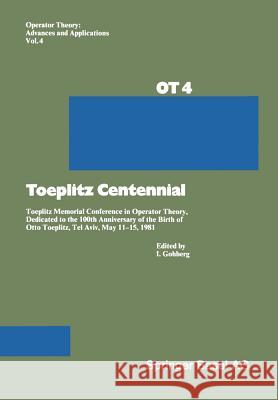 Toeplitz Centennial: Toeplitz Memorial Conference in Operator Theory, Dedicated to the 100th Anniversary of the Birth of Otto Toeplitz, Tel Gohberg 9783034851848 Birkhauser - książka