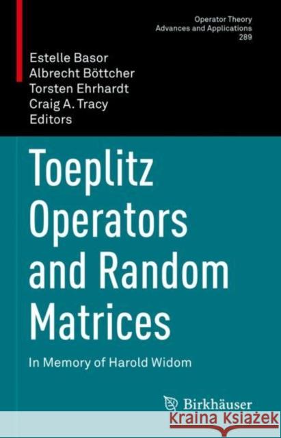 Toeplitz Operators and Random Matrices: In Memory of Harold Widom Estelle Basor Albrecht B?ttcher Torsten Ehrhardt 9783031138508 Birkhauser - książka