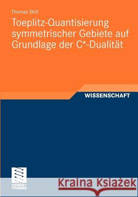 Toeplitz-Quantisierung Symmetrischer Gebiete Auf Grundlage Der C*-Dualität Skill, Thomas 9783834815415 Vieweg+Teubner - książka